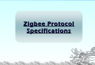 P. 21
Zigbee ProtocolZigbee Protocol
SpecificationsSpecifications
 