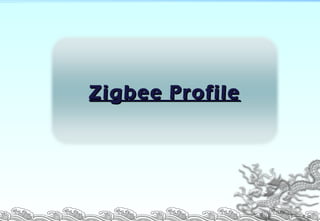 P. 29
Zigbee ProfileZigbee Profile
 
