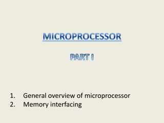 1. General overview of microprocessor
2. Memory interfacing
 