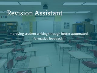 Revision Assistant 
Improving student writing through better automated, 
formative feedback. 
 