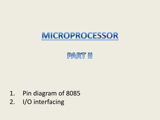 1. Pin diagram of 8085
2. I/O interfacing
 