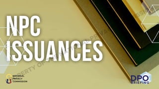 DPO
BRIEFING
PROPERTY OF THE NATIONAL PRIVACY COMMISSION
 