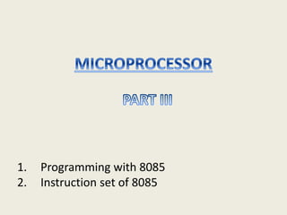 1. Programming with 8085
2. Instruction set of 8085
 
