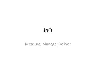 ipQ Measure, Manage, Deliver 