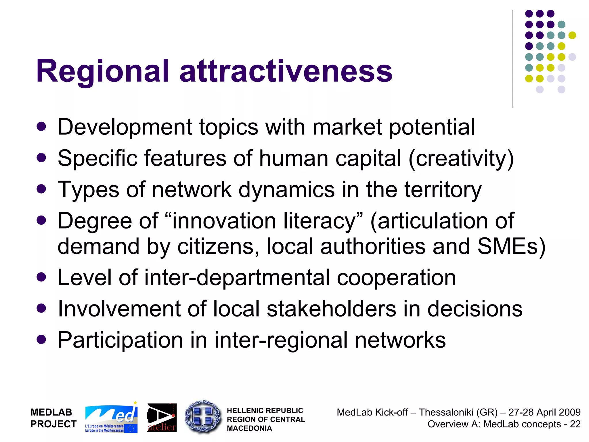 Regional attractiveness Development topics with market potential Specific features of human capital (creativity) Types of network dynamics in the territory Degree of “innovation literacy” (articulation of demand by citizens, local authorities and SMEs) Level of inter-departmental cooperation Involvement of local stakeholders in decisions Participation in inter-regional networks 