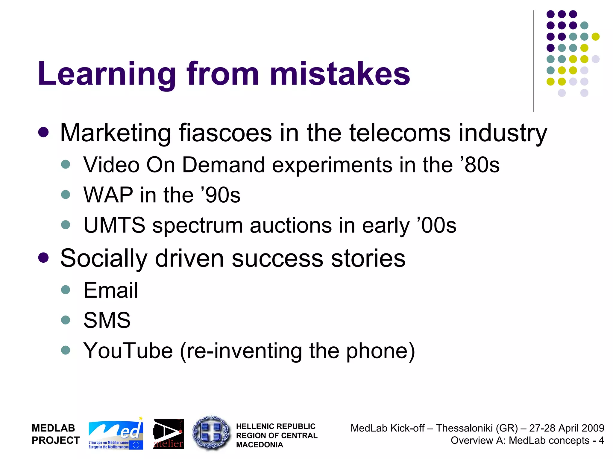 Learning from mistakes Marketing fiascoes in the telecoms industry Video On Demand experiments in the ’80s WAP in the ’90s UMTS spectrum auctions in early ’00s Socially driven success stories Email SMS YouTube (re-inventing the phone) 