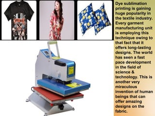 Dye sublimation
printing is gaining
huge popularity in
the textile industry.
Every garment
manufacturing unit
is employing...