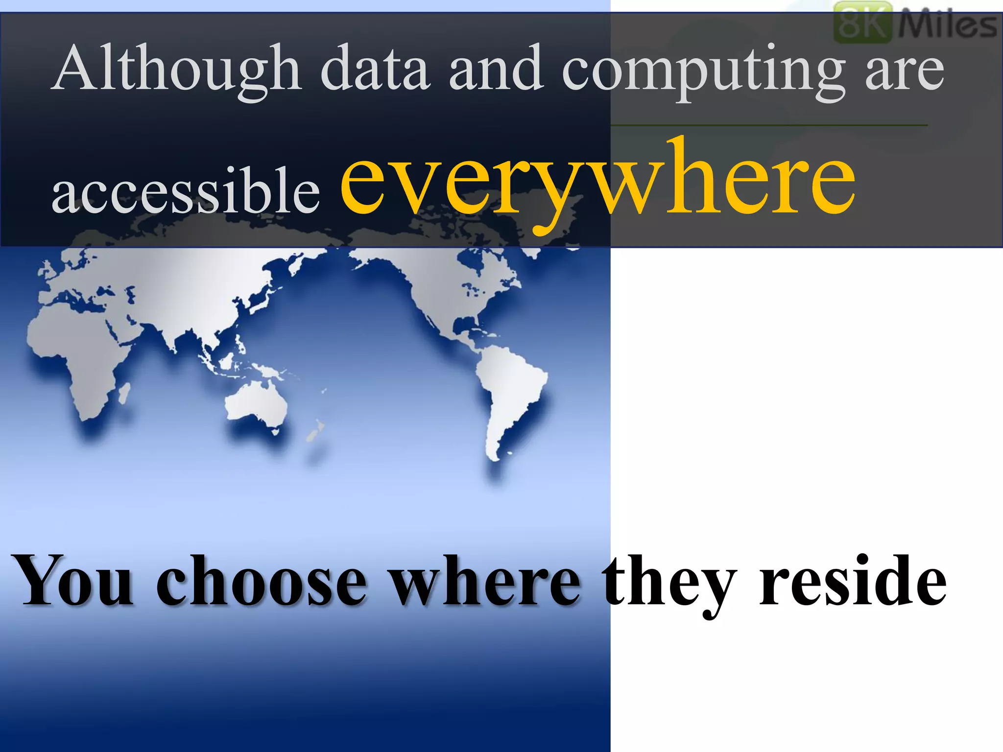 Although data and computing are
 accessible   everywhere


You choose where they reside
 
