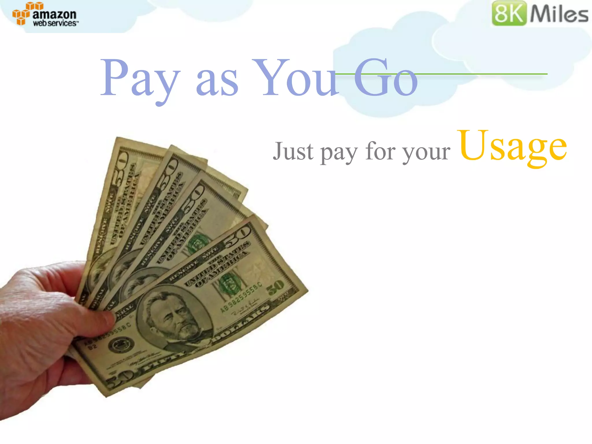 Pay as You Go
       Just pay for your   Usage
 