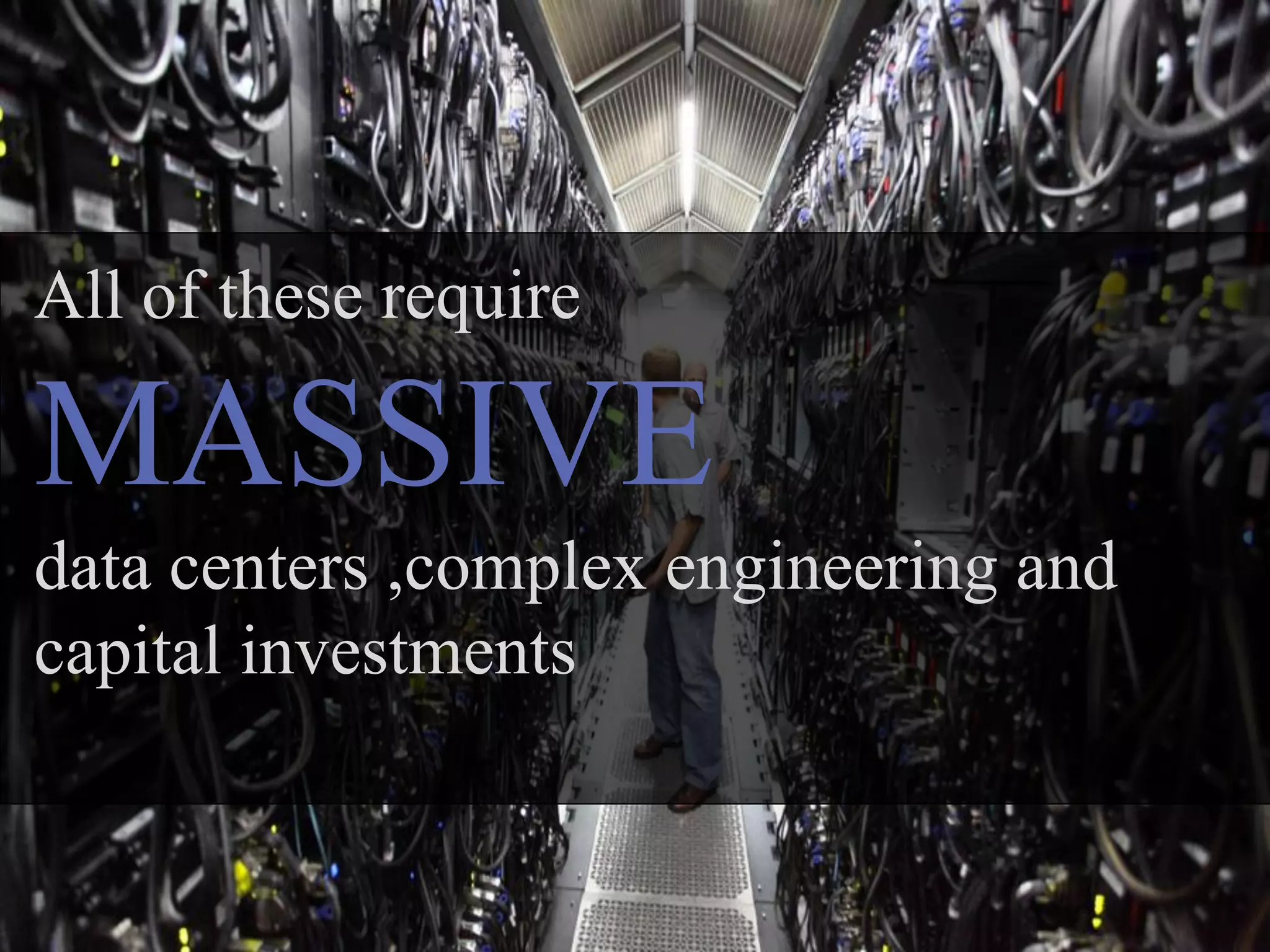 All of these require

MASSIVE
data centers ,complex engineering and
capital investments
 