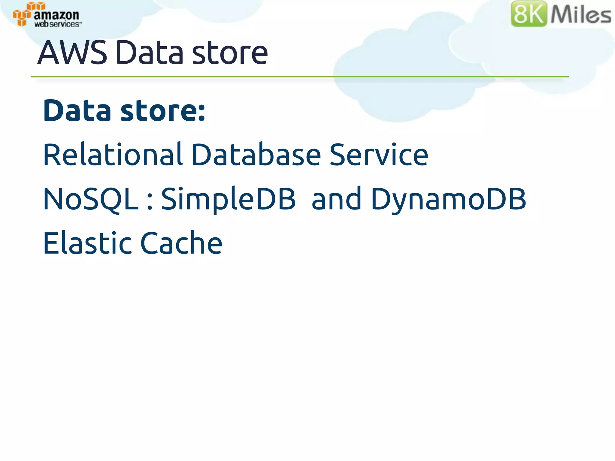 AWS Data store
Data store:
Relational Database Service
NoSQL : SimpleDB and DynamoDB
Elastic Cache



                                35
 