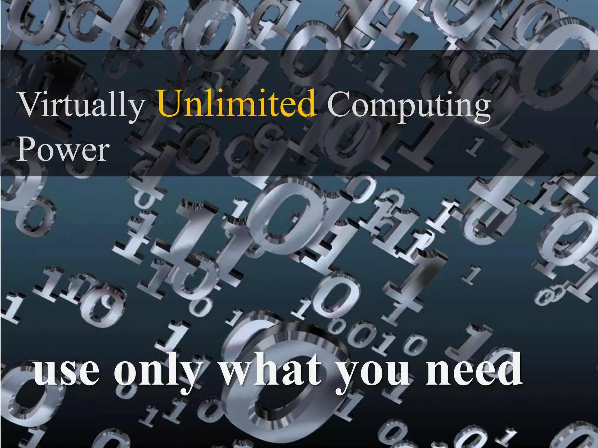 Virtually Unlimited Computing
Power




use only what you need
 