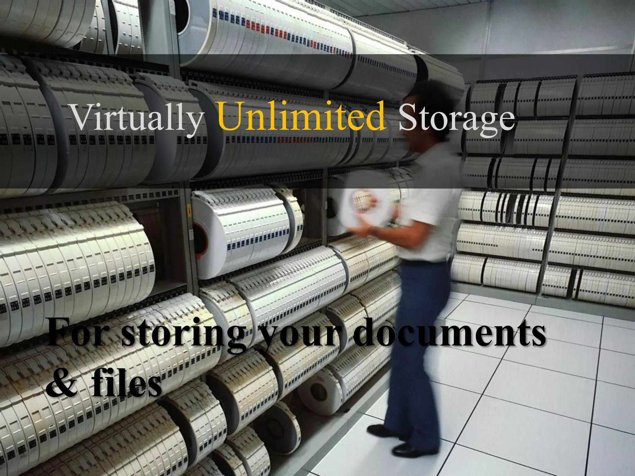 Virtually Unlimited Storage




For storing your documents
& files
 