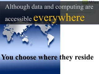 Although data and computing are
 accessible   everywhere


You choose where they reside
 
