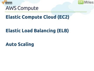 AWS Compute
Elastic Compute Cloud (EC2)

Elastic Load Balancing (ELB)

Auto Scaling


                               28
 