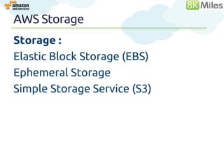 AWS Storage
Storage :
Elastic Block Storage (EBS)
Ephemeral Storage
Simple Storage Service (S3)



                              40
 
