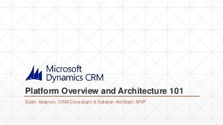 Platform Overview and Architecture 101
Salim Adamon, CRM Consultant & Solution Architect, MVP
 