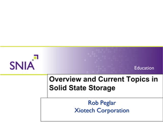 Overview and Current Topics in
Solid State Storage
       Presenter name, company affiliation
              Rob Peglar
       Presenter name, company affiliation
      Xiotech Corporation
 