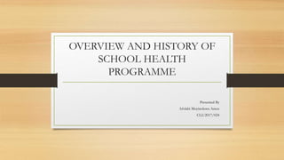 OVERVIEW AND HISTORY OF
SCHOOL HEALTH
PROGRAMME
Presented By
Afolabi Moyinoluwa Amos
CLI/2017/024
 