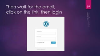 Then wait for the email,
click on the link, then login
19
 