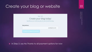Create your blog or website
 In Step 3, say No Thanks to all payment options for now
22
 