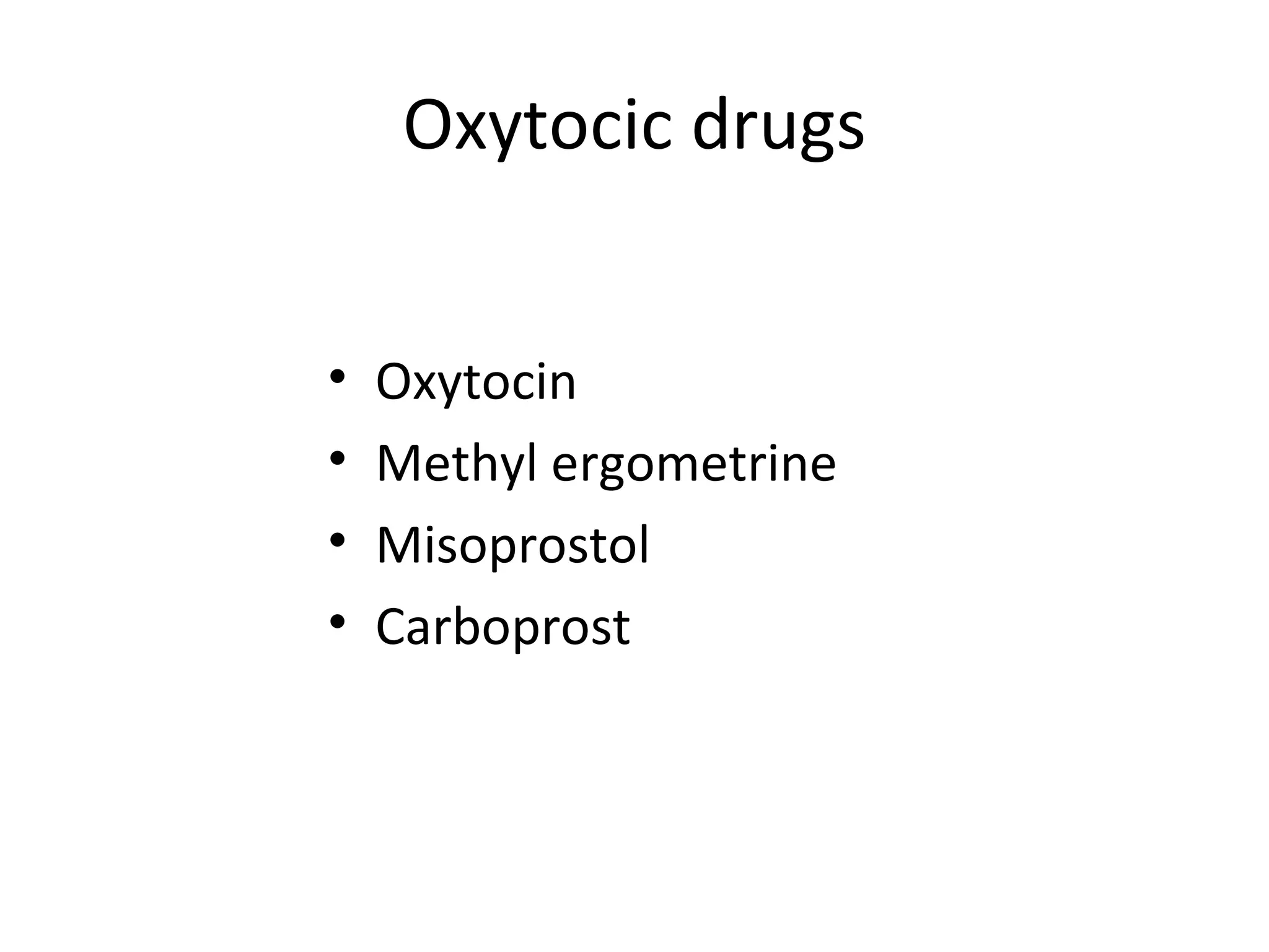 Oxytocic drugs


•   Oxytocin
•   Methyl ergometrine
•   Misoprostol
•   Carboprost
 
