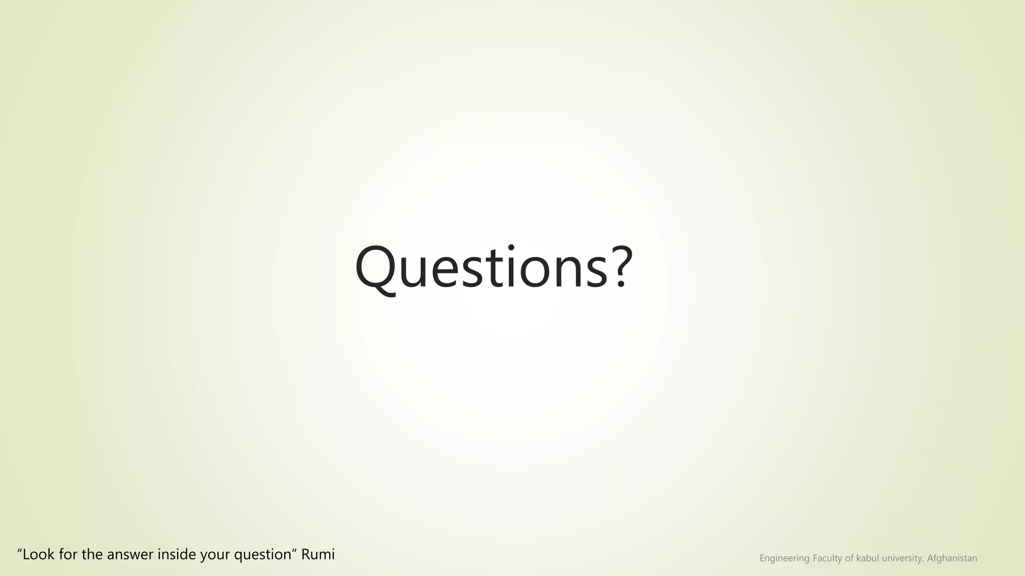 Questions?
“Look for the answer inside your question” Rumi Engineering Faculty of kabul university, Afghanistan
 