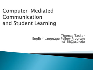 Thomas Tasker
English Language Fellow Program
                 tct118@psu.edu
 