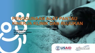 8-September-2022
MPHD Sulawesi Selatan
Dr.Muhammad Ali
PENGGUNAAN ALAT PANTAU
KINERJA KLINIK DAN RUJUKAN
 