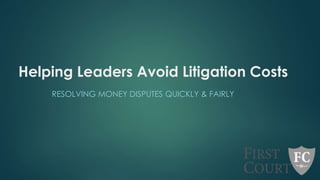 Helping Leaders Avoid Litigation Costs
RESOLVING MONEY DISPUTES QUICKLY & FAIRLY
 
