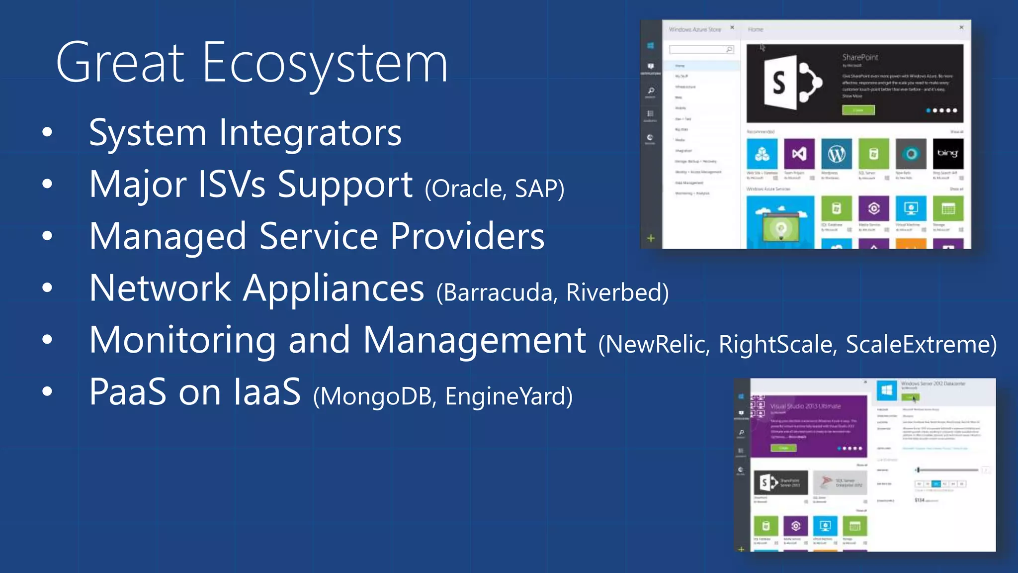 Great Ecosystem 
• System Integrators 
• Major ISVs Support (Oracle, SAP) 
• Managed Service Providers 
• Network Appliances (Barracuda, Riverbed) 
• Monitoring and Management (NewRelic, RightScale, ScaleExtreme) 
• PaaS on IaaS (MongoDB, EngineYard) 
 