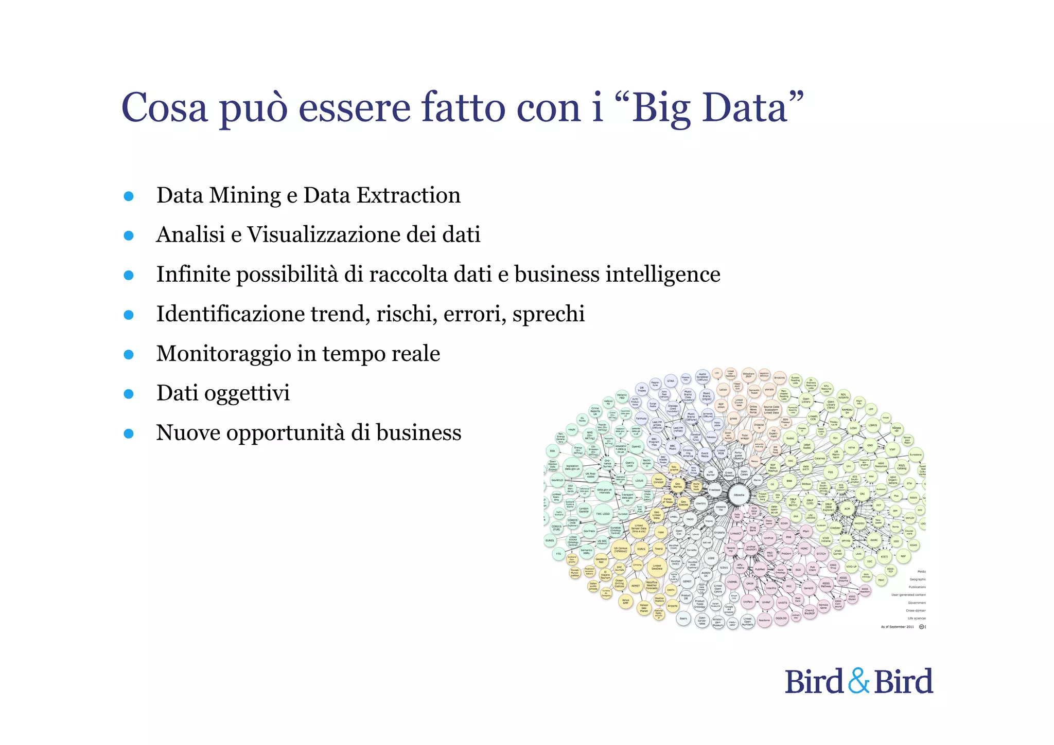 Cosa può essere fatto con i “Big Data”
● Data Mining e Data Extraction
● Analisi e Visualizzazione dei dati
● Infinite possibilità di raccolta dati e business intelligence
● Identificazione trend, rischi, errori, sprechi
● Monitoraggio in tempo reale
● Dati oggettivi
● Nuove opportunità di business
 