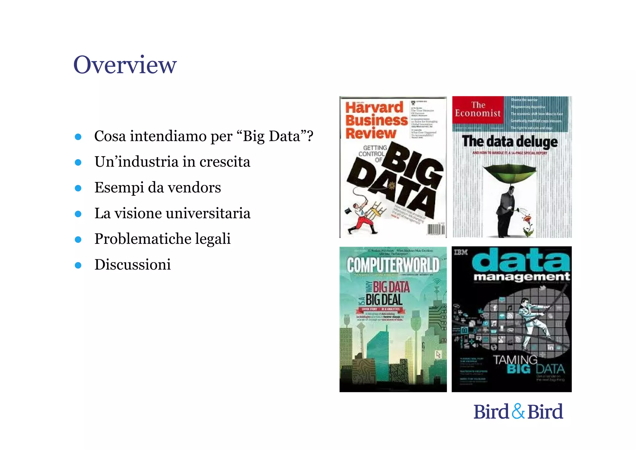 Overview

● Cosa intendiamo per “Big Data”?
● Un’industria in crescita
● Esempi da vendors
● La visione universitaria
● Problematiche legali
● Discussioni
 