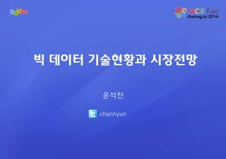 빅 데이터 기술현황과 시장전망 
윤석찬 
channyun  