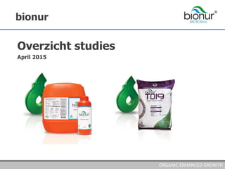 bionur
Overzicht studies
April 2015
ORGANIC ENHANCED GROWTH
 