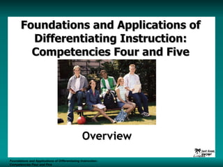 Foundations and Applications of Differentiating Instruction: Competencies Four and Five Overview Foundations and Applications of Differentiating Instruction: Competencies Four and Five S1 -  