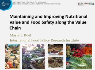 Maintaining and Improving Nutritional
Value and Food Safety along the Value
Chain
Marie T. Ruel
International Food Policy Research Institute
Photo: A.de Brauw
 