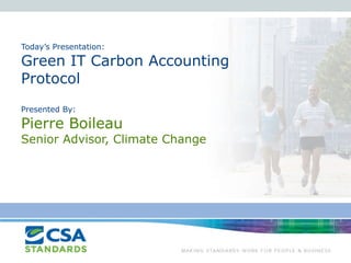 Today’s Presentation: Green IT Carbon Accounting Protocol Presented By: Pierre Boileau Senior Advisor, Climate Change 