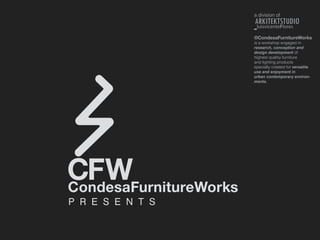a division of



                  ®CondesaFurnitureWorks
                  is a workshop engaged in
                  research, conception and
                  design development of
                  highest quality furniture
                  and lighting products
                  specially created for versatile
                  use and enjoyment in
                  urban contemporary environ-
                  ments.




P R E S E N T S
 