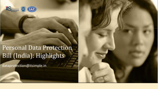 Personal Data Protection
Bill (India): Highlights
dataprotection@itsimple.in
 