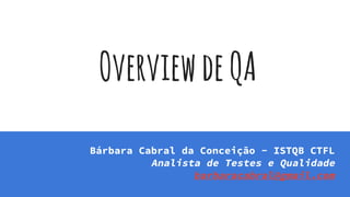 OverviewdeQA
Resultados Digitais
Bárbara Cabral da Conceição - ISTQB CTFL
Analista de Testes e Qualidade
barbaracabral@gmail.com
 