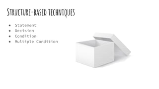 Structure-basedtechniques
● Statement
● Decision
● Condition
● Multiple Condition
 