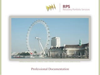 Professional Documentation
© RPS Recovery Portfolio Services Ltd. – 36 Old Jewry – London – EC2R 8DD – United Kingdom – www.recovery–portfolio–services.co.uk
 
