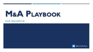 M&A PLAYBOOK
DUE DILIGENCE
@MandAPlaybook
 