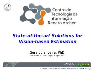 1/5G. Silveira, “State-of-the-art Solutions for Vision-based Estimation” -
State-of-the-art Solutions for
Vision-based Estimation
Geraldo Silveira, PhD
Geraldo.Silveira@cti.gov.br
 