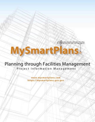 Planning through Facilities Management
     Project Information Management


             www.mysmartplans.com
          https:llmysmartplans.gsa.gov
 