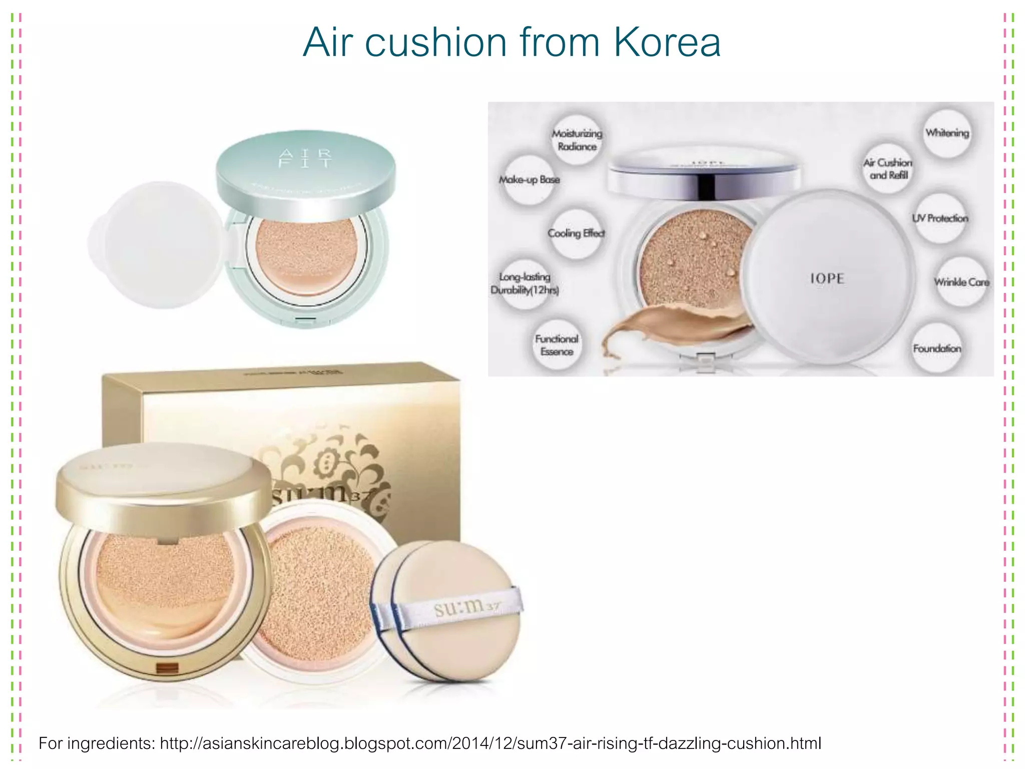 Air cushion from Korea
For ingredients: http://asianskincareblog.blogspot.com/2014/12/sum37-air-rising-tf-dazzling-cushion.html
 