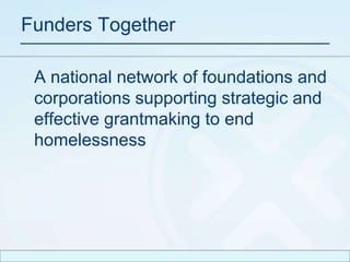 Funders Together	A national network of foundations and corporations supporting strategic and effective grantmaking to end homelessness