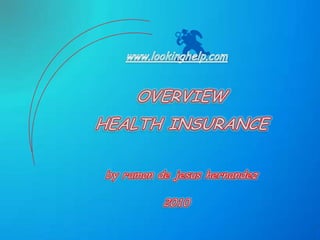 www.lookinghelp.com OVERVIEW HEALTH INSURANCE by ramon de jesushernandez 2010 