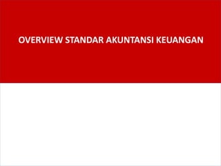 OVERVIEW STANDAR AKUNTANSI KEUANGAN
 